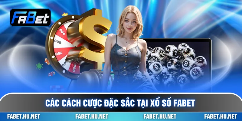 Các cách cược đặc sắc tại xổ số Fabet