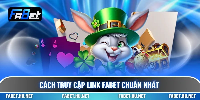 Cách truy cập link Fabet chuẩn nhất