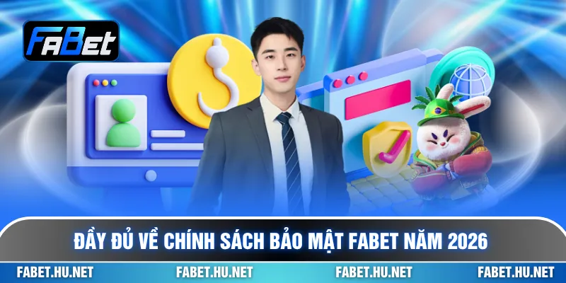 Đầy đủ về chính sách bảo mật Fabet năm 2026