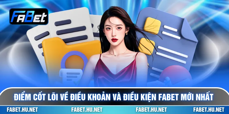 Điểm cốt lõi về điều khoản và điều kiện Fabet mới nhất