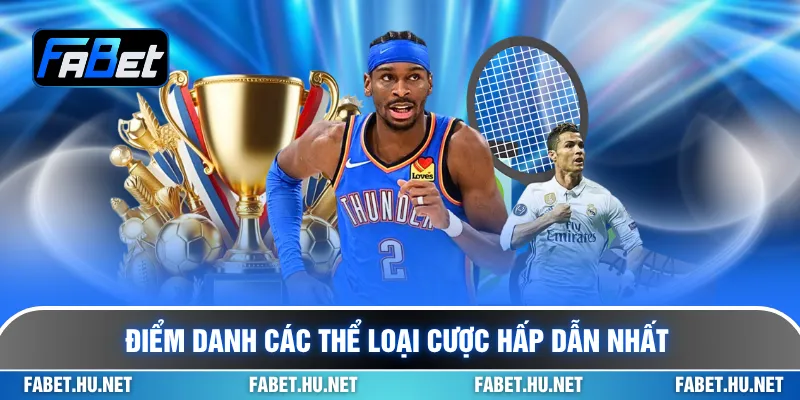 Điểm danh các thể loại cược hấp dẫn nhất