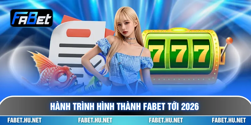 Hành trình hình thành Fabet tới 2026