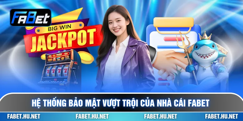 Hệ thống bảo mật vượt trội của nhà cái Fabet