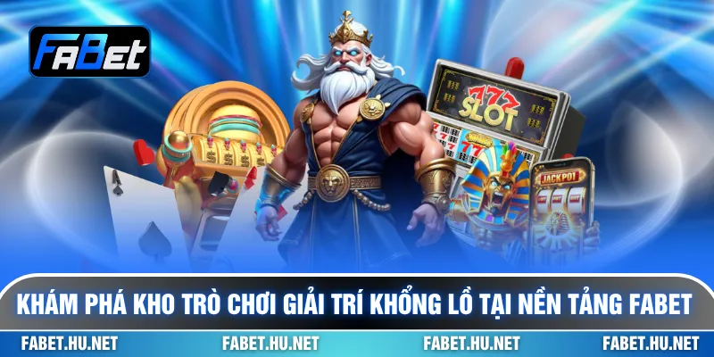 Khám phá kho trò chơi giải trí khổng lồ tại nền tảng FABET