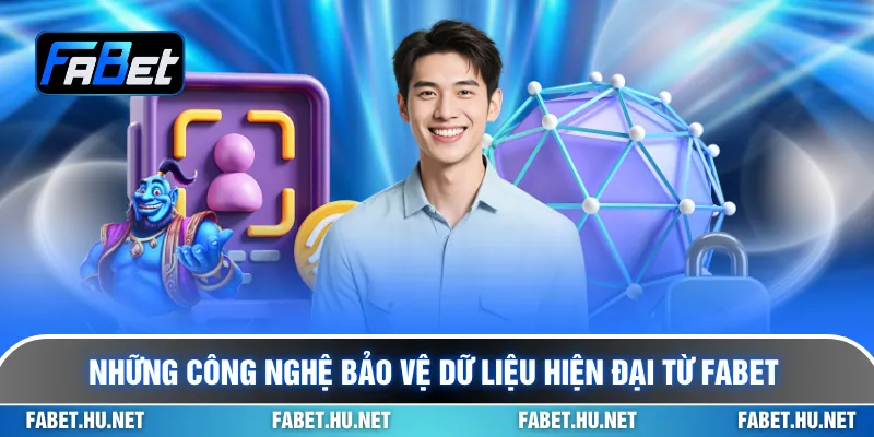 Những công nghệ bảo vệ dữ liệu hiện đại từ Fabet