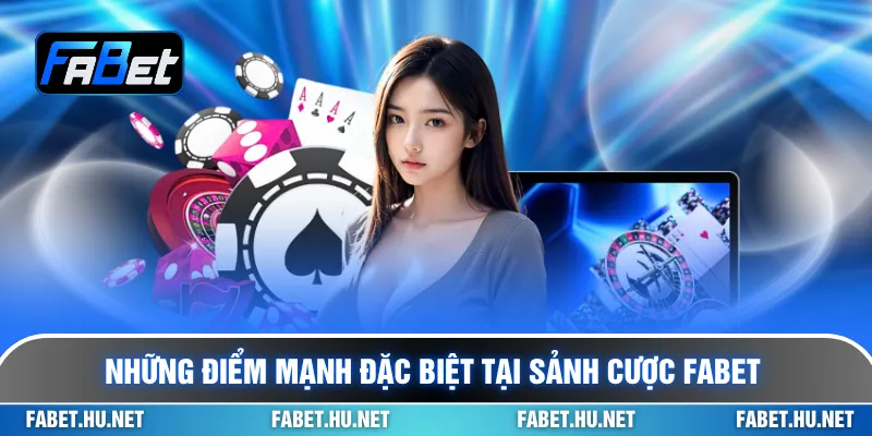 Những điểm mạnh đặc biệt tại sảnh cược Fabet
