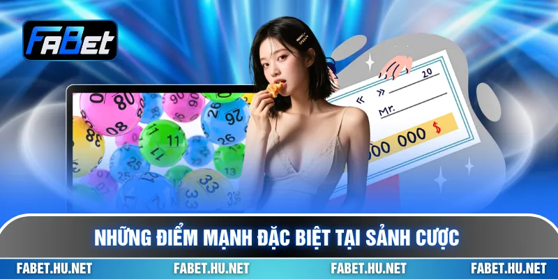 Những điểm mạnh đặc biệt tại sảnh cược