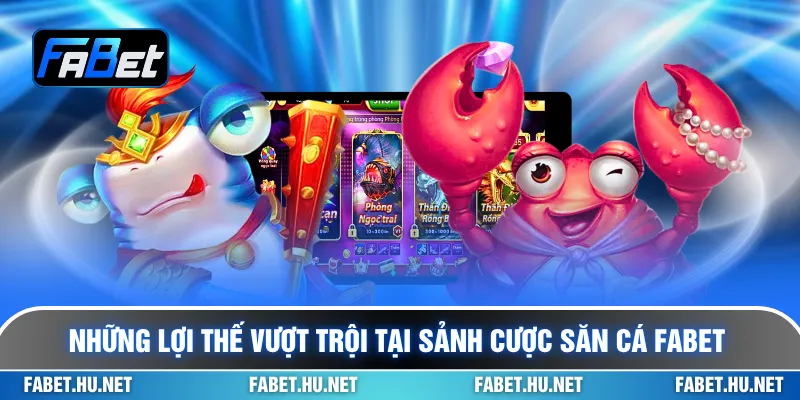 Những lợi thế vượt trội tại sảnh cược săn cá Fabet