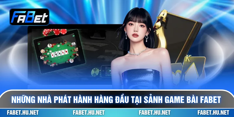Những nhà phát hành hàng đầu tại sảnh game bài Fabet