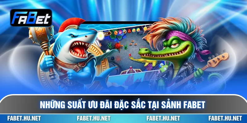 Những suất ưu đãi đặc sắc tại sảnh Fabet
