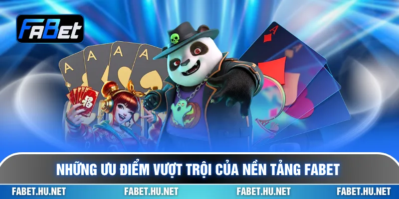 Những ưu điểm vượt trội của nền tảng FABET