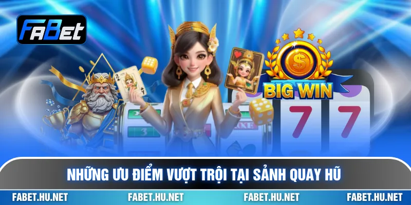 Những ưu điểm vượt trội tại sảnh quay hũ