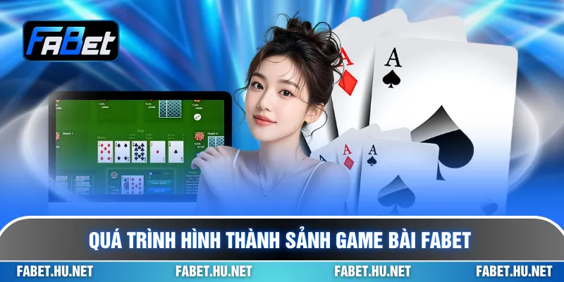 Quá trình hình thành sảnh game bài Fabet