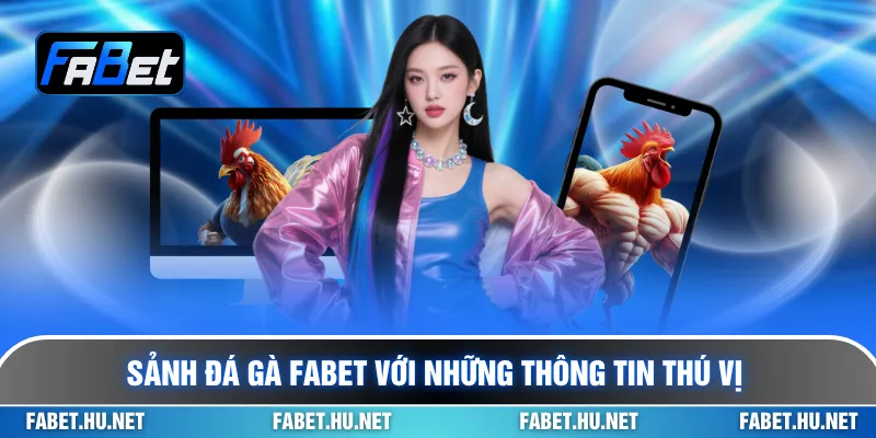 Sảnh đá gà Fabet với những thông tin thú vị