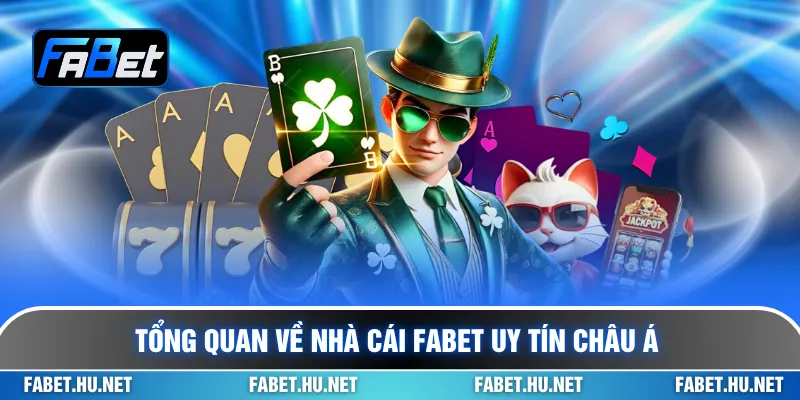Tổng quan về nhà cái Fabet uy tín châu Á